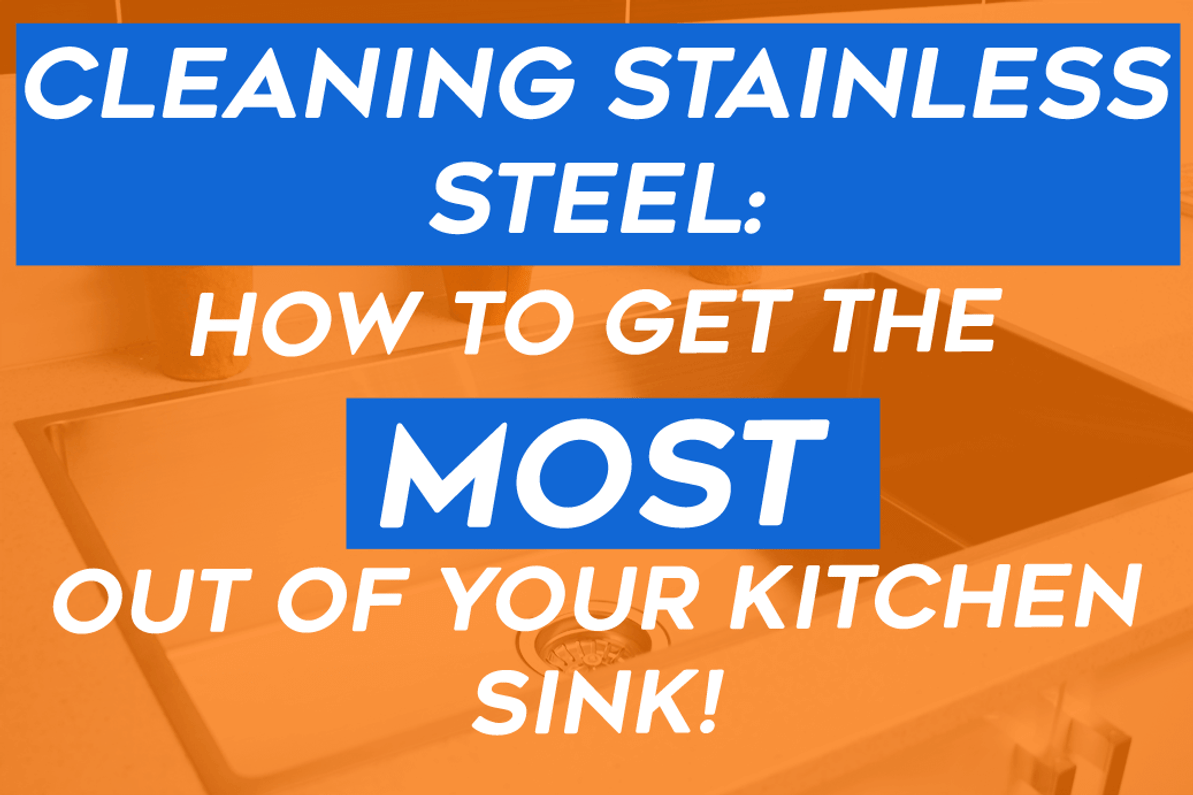 Cleaning Stainless Steel: How To Get The Most Out Of Your Kitchen Sink!