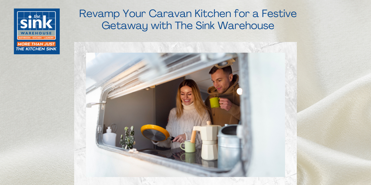 Revamp Your Caravan Kitchen for a Festive Getaway with The Sink Warehouse