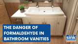The Danger of Formaldehyde in Bathroom Vanities