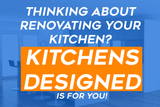 Thinking About Renovating Your Kitchen? Kitchens Designed Is For You!