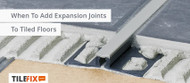 When To Add Expansion Joints To Tiled Floors