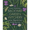 Backyard Garden Witchery By Laurel Woodward