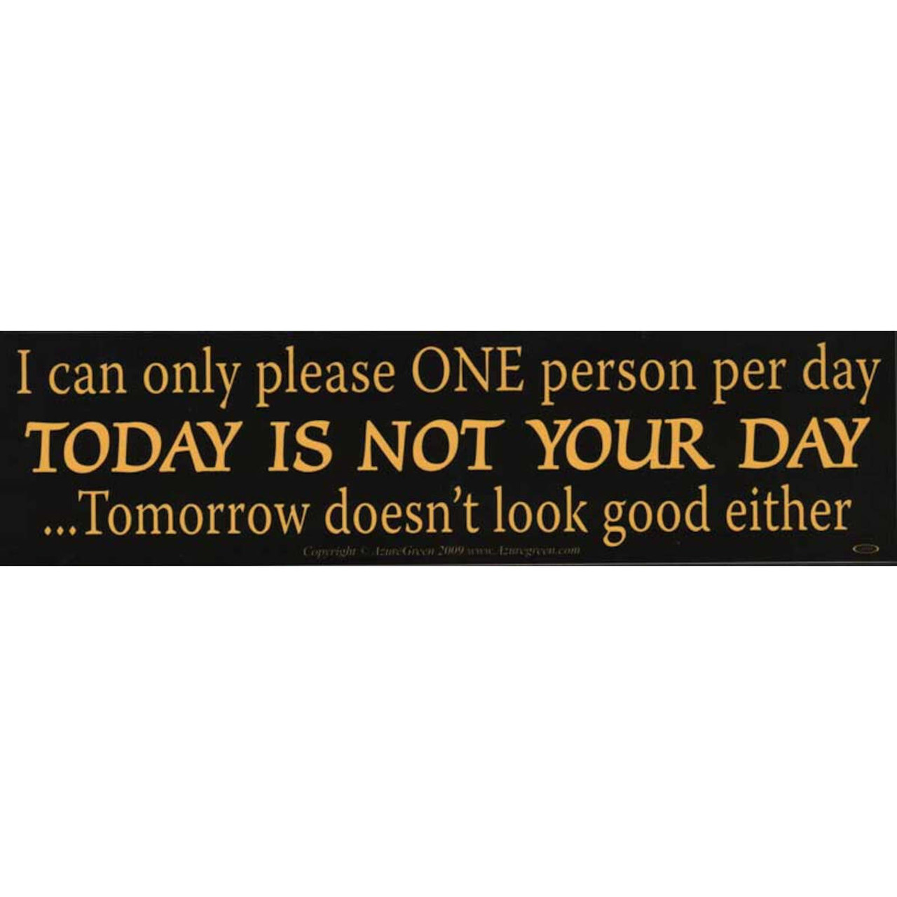 I Can Only Please One Person Per Day. Today Is Not