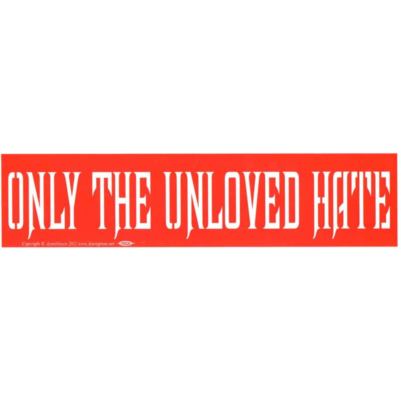 Only the Unloved Hate Bumper Sticker