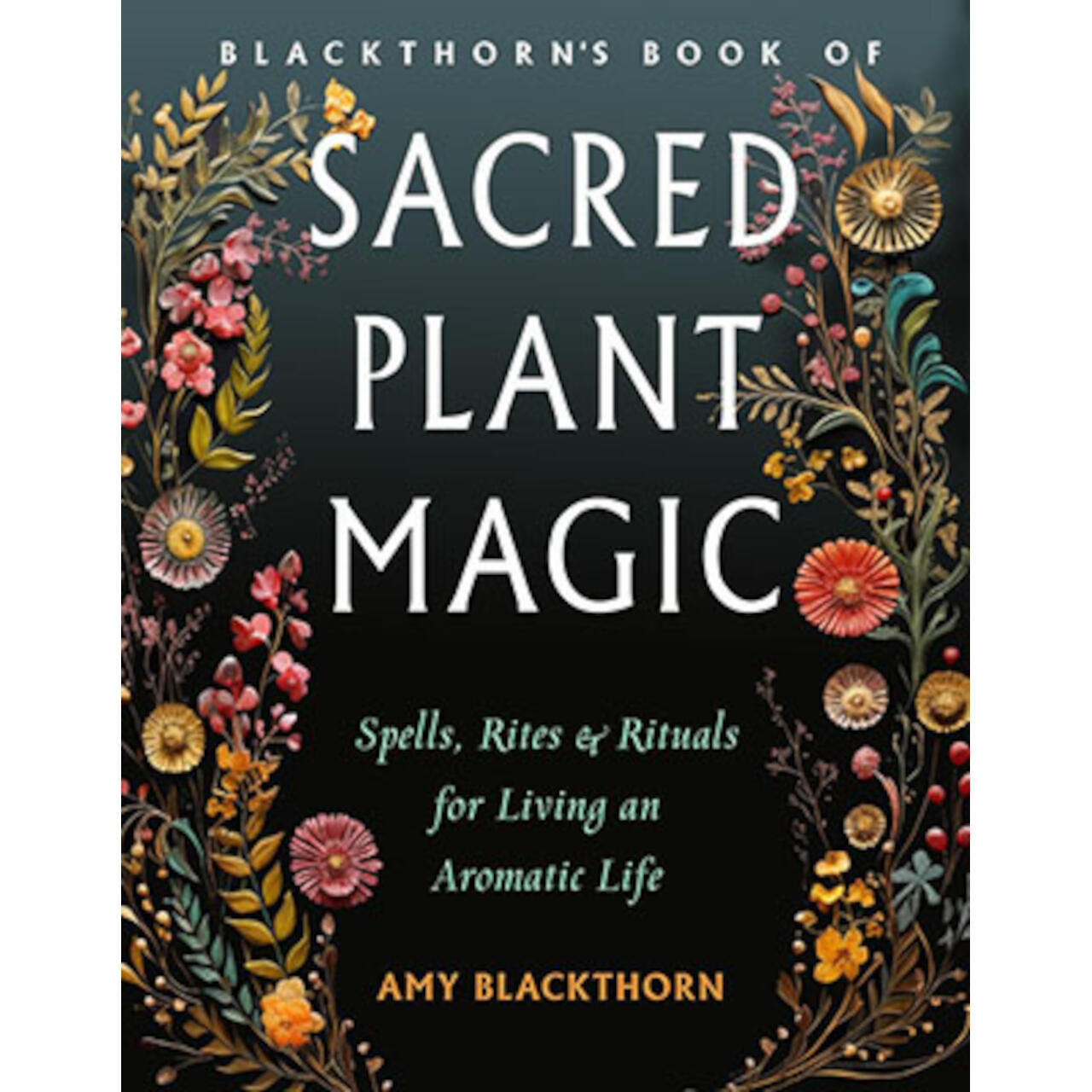 Blackthorn's Sacred Plant Magic By Amy Blackthorn