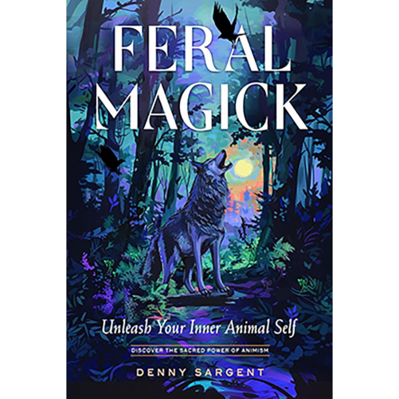 Feral Magick By Denny Sargent