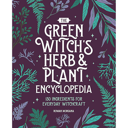 Green Witch's Herb & Plant Encyclopedia By Rowan Morgana