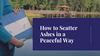 How To Scatter Ashes In A Peaceful Way