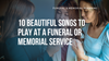 10 Beautiful Songs to Play at a Funeral or Memorial Service