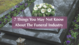 7 Things You May Not Know About the Funeral Industry