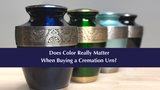Does Color Really Matter When Buying a Cremation Urn? 