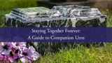 Staying Together Forever: A Guide to Companion Urns