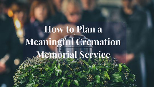 How to Plan a Meaningful Cremation Memorial Service