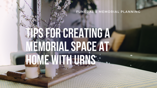 Tips for Creating a Memorial Space at Home with Urns