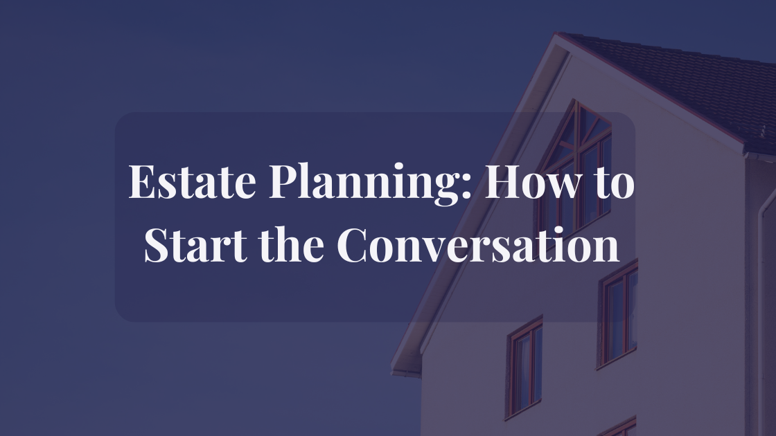 ​Estate Planning: How to Start the Conversation