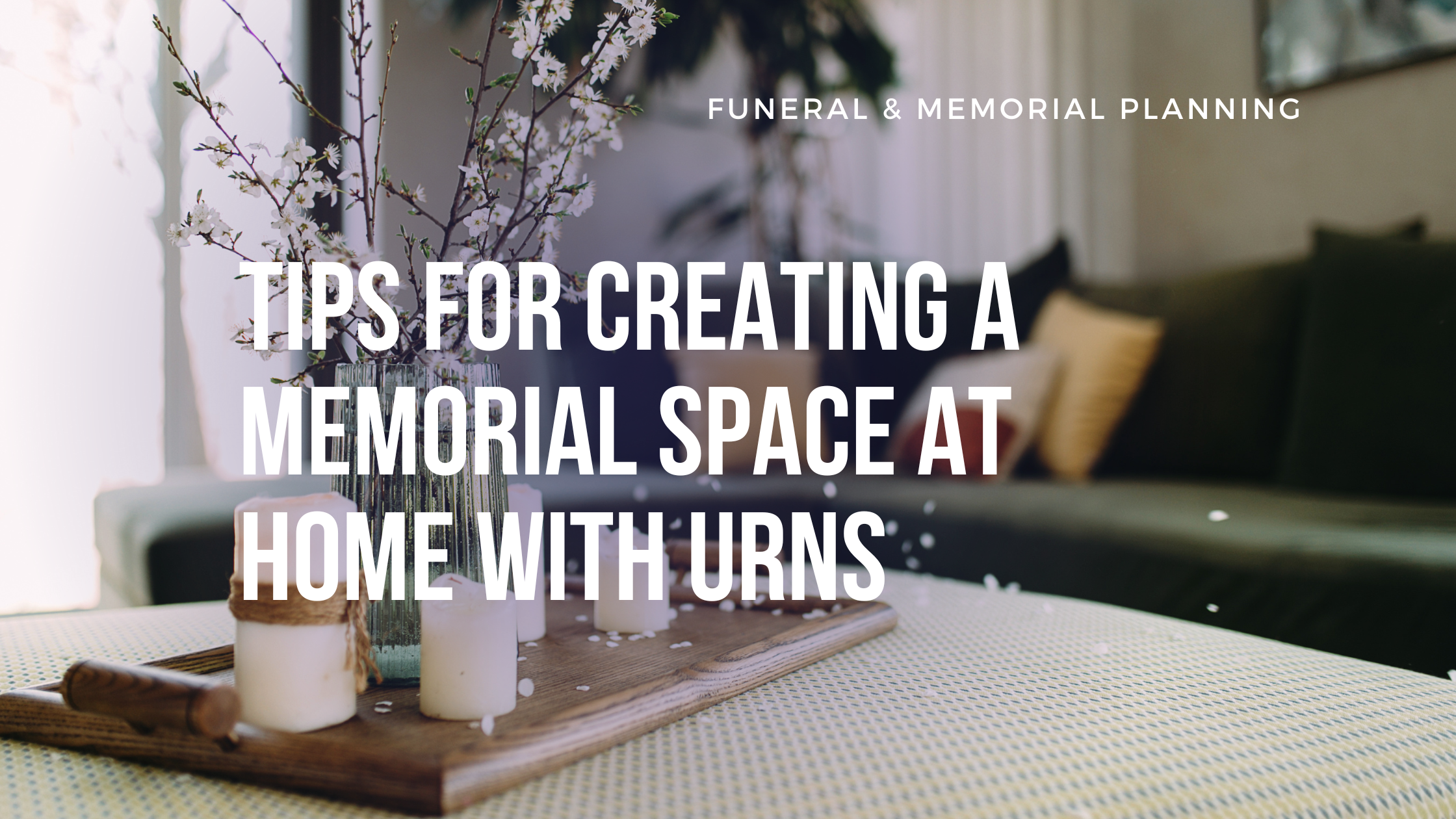 Tips for Creating a Memorial Space at Home with Urns Tips for Creating a Memorial Space at Home with Urns