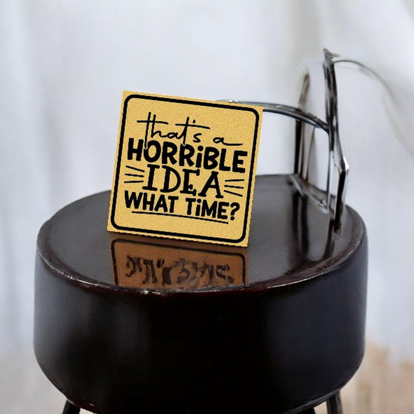 "that's A Horrible Idea What Time? Funny Aluminum Metal 8x8 Cm" | Premium Handcrafted Fridge Magnet  - Luxury Handcrafted Art Craftihouse Dubai
