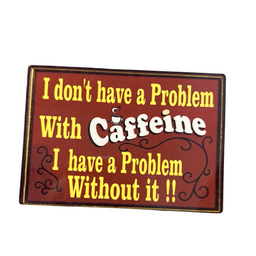 A 14x10 cm aluminum magnet with the text 'I don't have a Problem With Caffeine, I have a Problem Without it!!' on a red background.