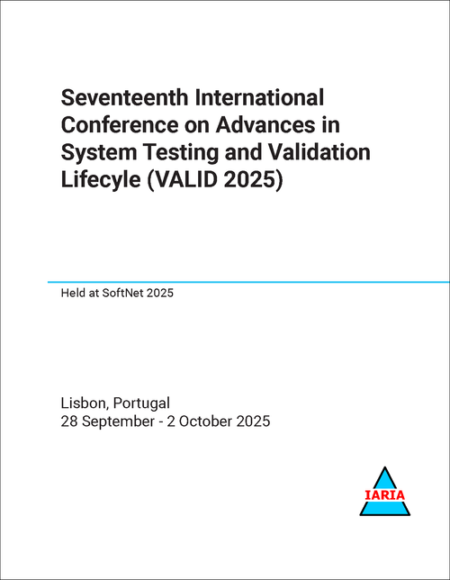 ADVANCES IN SYSTEM TESTING AND VALIDATION LIFECYCLE. INTERNATIONAL CONFERENCE. 17TH 2025. (VALID 2025)