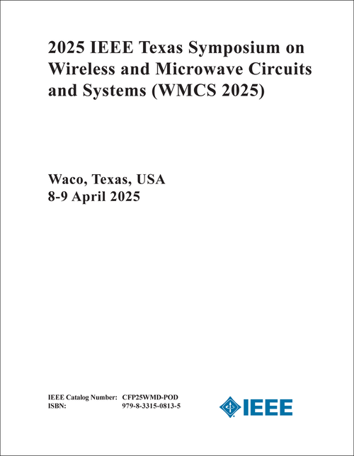 WIRELESS AND MICROWAVE CIRCUITS AND SYSTEMS. IEEE TEXAS SYMPOSIUM. 2025. (WMCS 2025)