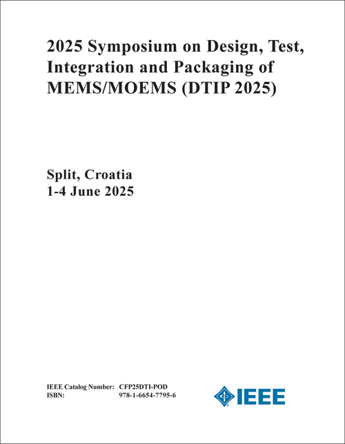 DESIGN, TEST, INTEGRATION AND PACKAGING OF MEMS/MOEMS. SYMPOSIUM. 2025. (DTIP 2025)