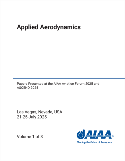 APPLIED AERODYNAMICS. (3 VOLS) PAPERS PRESENTED AT THE AIAA AVIATION FORUM 2025 AND ASCEND 2025