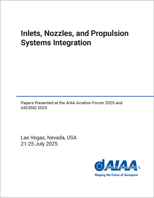 INLETS, NOZZLES, AND PROPULSION SYSTEMS INTEGRATION. PAPERS PRESENTED AT THE AIAA AVIATION FORUM 2025 AND ASCEND 2025