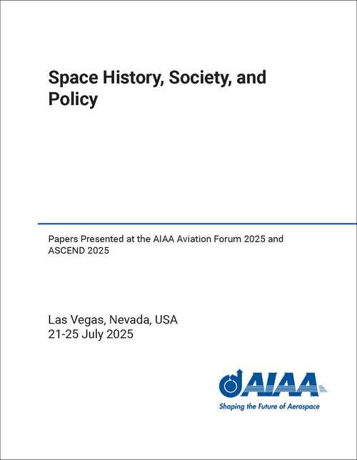 SPACE HISTORY, SOCIETY, AND POLICY. PAPERS PRESENTED AT THE AIAA AVIATION FORUM 2025 AND ASCEND 2025