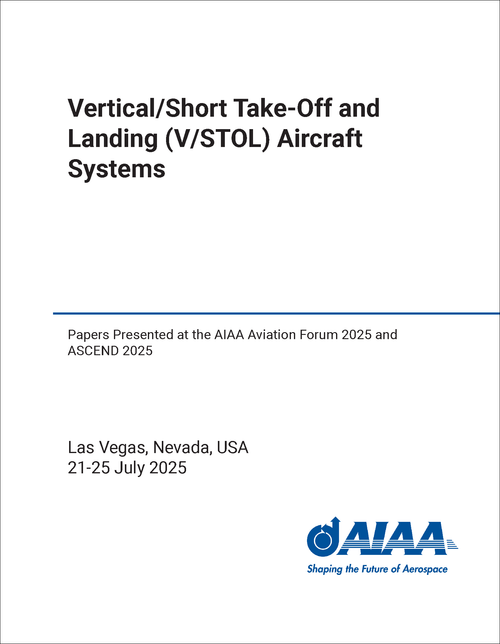 VERTICAL/SHORT TAKE-OFF AND LANDING (V/STOL) AIRCRAFT SYSTEMS. PAPERS PRESENTED AT THE AIAA AVIATION FORUM 2025 AND ASCEND 2025