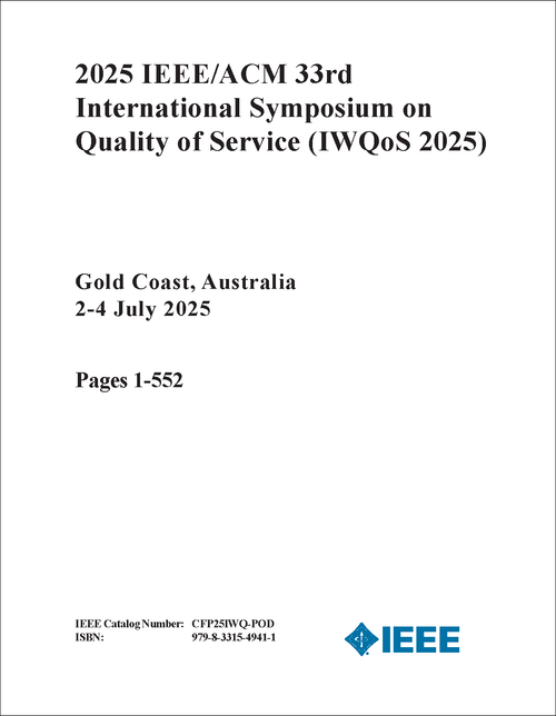 Quality of Service (IWQoS), 2025 IEEE/ACM 33rd International Symposium on (2 VOLS)