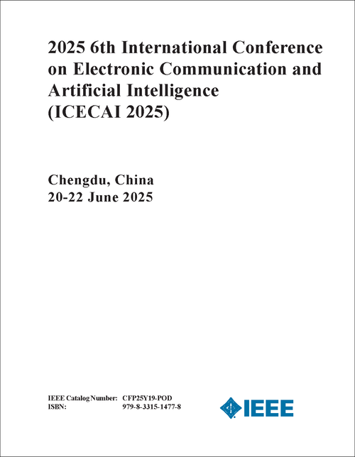 Electronic Communication and Artificial Intelligence (ICECAI), 2025 6th International Conference on