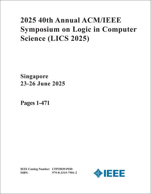 LOGIC IN COMPUTER SCIENCE. ANNUAL ACM/IEEE SYMPOSIUM. 40TH 2025. (LICS 2025) (2 VOLS)