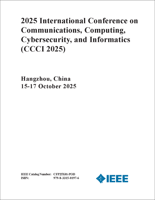 COMMUNICATIONS, COMPUTING, CYBERSECURITY, AND INFORMATICS. INTERNATIONAL CONFERENCE. 2025. (CCCI 2025)