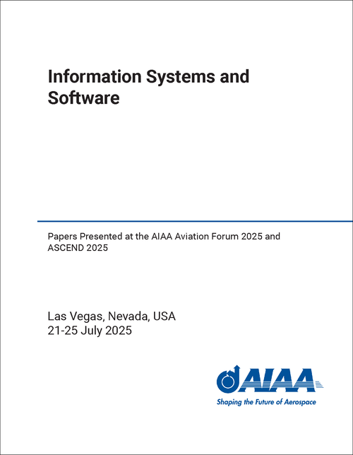 INFORMATION SYSTEMS AND SOFTWARE. PAPERS PRESENTED AT THE AIAA AVIATION FORUM 2025 AND ASCEND 2025