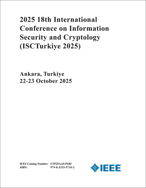 INFORMATION SECURITY AND CRYPTOLOGY. INTERNATIONAL CONFERENCE. 18TH 2025. (ISCTurkiye 2025)