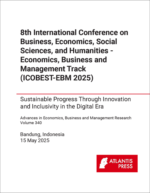 BUSINESS, ECONOMICS, SOCIAL SCIENCES, AND HUMANITIES - ECONOMICS BUSINESS AND MANAGEMENT TRACK. INTERNATIONAL CONFERENCE. 8TH 2025. (ICOBEST-EBM 2025) SUSTAINABLE PROGRESS THROUGH INNOVATION AND INCLUSIVITY IN THE DIGI...