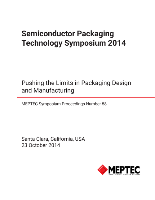 SEMICONDUCTOR PACKAGING TECHNOLOGY SYMPOSIUM. 2014. PUSHING THE LIMITS IN PACKAGING DESIGN AND MANUFACTURING