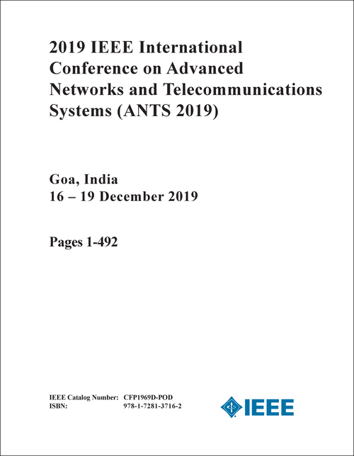 ADVANCED NETWORKS AND TELECOMMUNICATIONS SYSTEMS. IEEE INTERNATIONAL CONFERENCE. 2019. (ANTS 2019) (2 VOLS)