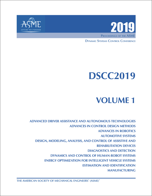 DYNAMIC SYSTEMS AND CONTROL CONFERENCE. 2019. DSCC 2019, VOLUME 1: ADVANCED DRIVER ASSISTANCE AND AUTONOMOUS TECHNOLOGIES ; ADVANCES IN CONTROL DESIGN METHODS; ADVANCES IN ROBOTICS...