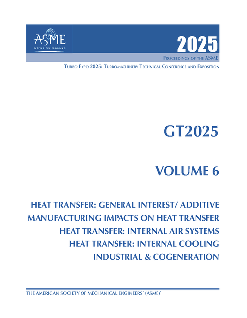 TURBO EXPO: TURBOMACHINERY TECHNICAL CONFERENCE AND EXPOSITION. 2025. GT2025, VOLUME 6: HEAT TRANSFER: GENERAL INTEREST/ ADDITIVE MANUFACTURING IMPACTS ON HEAT TRANSFER; HEAT TRANSFER: INTERNAL AIR SYSTEMS; HEAT...