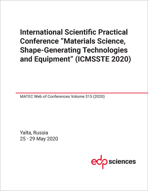 MATERIALS SCIENCE, SHAPE-GENERATING TECHNOLOGIES AND EQUIPMENT. INTERNATIONAL SCIENTIFIC PRACTICAL CONFERENCE. 2020. (ICMSSTE 2020)