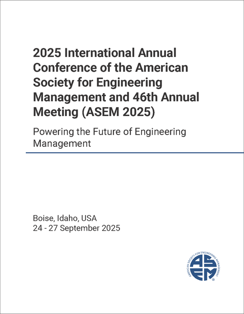AMERICAN SOCIETY FOR ENGINEERING MANAGEMENT. INTERNATIONAL ANNUAL CONFERENCE. 2025. (AND 46TH ANNUAL MEETING) (ASEM 2025)  POWERING THE FUTURE OF ENGINEERING MANAGEMENT