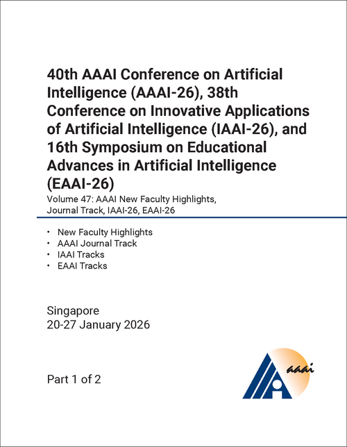 ARTIFICIAL INTELLIGENCE. AAAI CONFERENCE. 40TH 2026, VOLUME 47. (2 PARTS) (AND 38TH CONFERENCE ON INNOVATIVE APPLICATIONS OF ARTIFICIAL INTELLIGENCE AND 16TH SYMPOSIUM ON EDUCATIONAL ADVANCES IN ARTIFICIAL INTELLIGENCE)