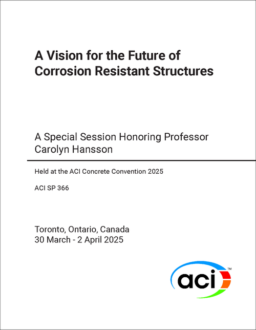 A VISION FOR THE FUTURE OF CORROSION RESISTANT STRUCTURES - A SPECIAL SESSION HONORING PROFESSOR CAROLYN HANSSON. (HELD AT THE ACI CONCRETE CONVENTION 2025)
