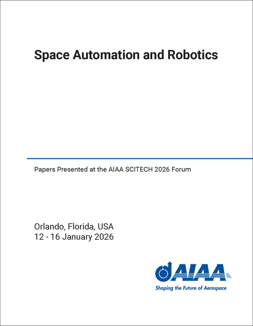 Space Automation and Robotics Papers Presented at the AIAA SCITECH 2026 Forum