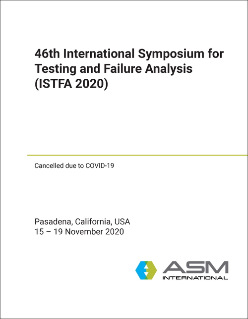 TESTING AND FAILURE ANALYSIS. INTERNATIONAL SYMPOSIUM. 46TH 2020. (ISTFA 2020)