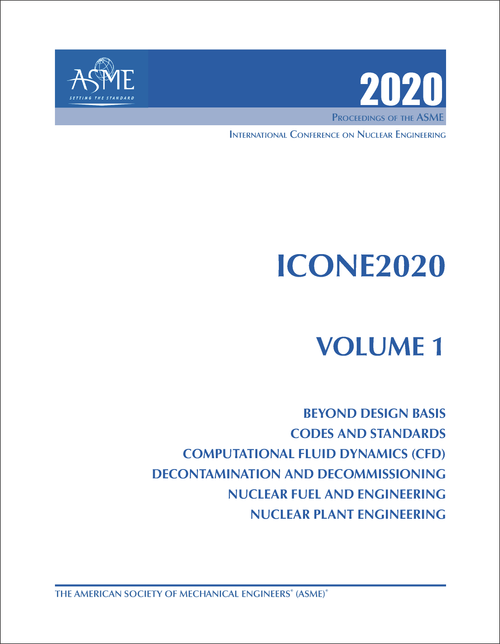 NUCLEAR ENGINEERING. INTERNATIONAL CONFERENCE. 2020. (ICONE 2020) VOLUME 1: BEYOND DESIGN BASIS; CODES AND STANDARDS; COMPUTATIONAL FLUID DYNAMICS (CFD); DECONTAMINATION AND DECOMMISSIONING; NUCLEAR FUEL E...