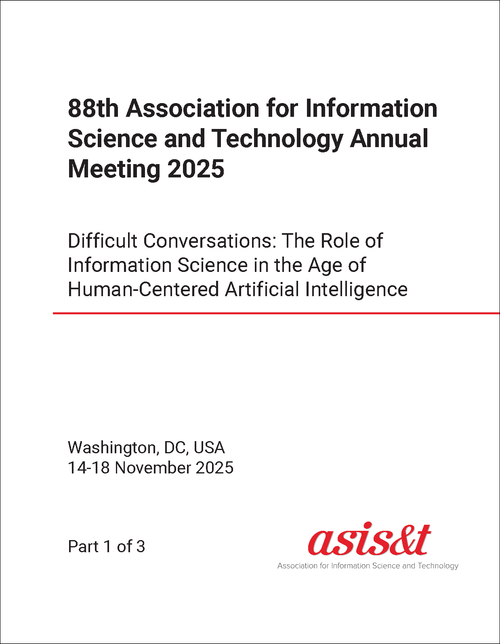 ASSOCIATION FOR INFORMATION SCIENCE AND TECHNOLOGY ANNUAL MEETING. 88TH 2025. (3 VOLS)   DIFFICULT CONVERSATIONS: THE ROLE OF INFORMATION SCIENCE IN THE AGE OF HUMAN-CENTERED ARTIFICIAL INTELLIGENCE