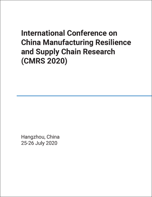 CHINA MANUFACTURING RESILIENCE AND SUPPLY CHAIN RESEARCH. INTERNATIONAL CONFERENCE. 2020. (CMRS 2020)