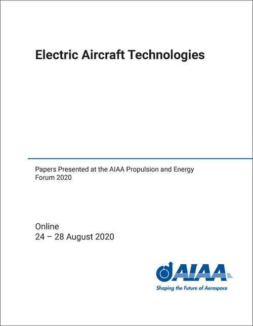 ELECTRIC AIRCRAFT TECHNOLOGIES. PAPERS PRESENTED AT THE AIAA PROPULSION AND ENERGY FORUM 2020